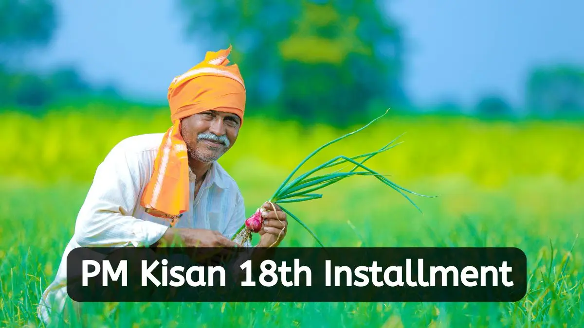 PM Kisan 18th Installment: Who Will Receive ₹6,000?