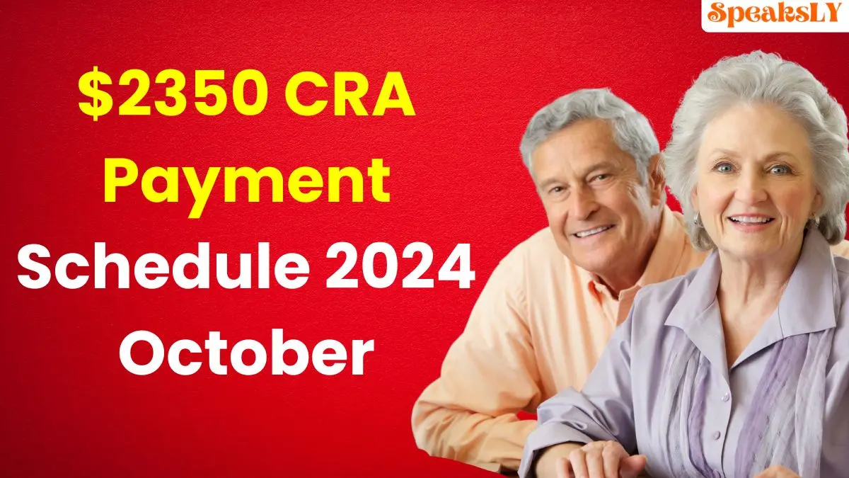 $2350 CRA Payment Schedule 2024 October: Eligibility, Payout Dates, and How to Claim