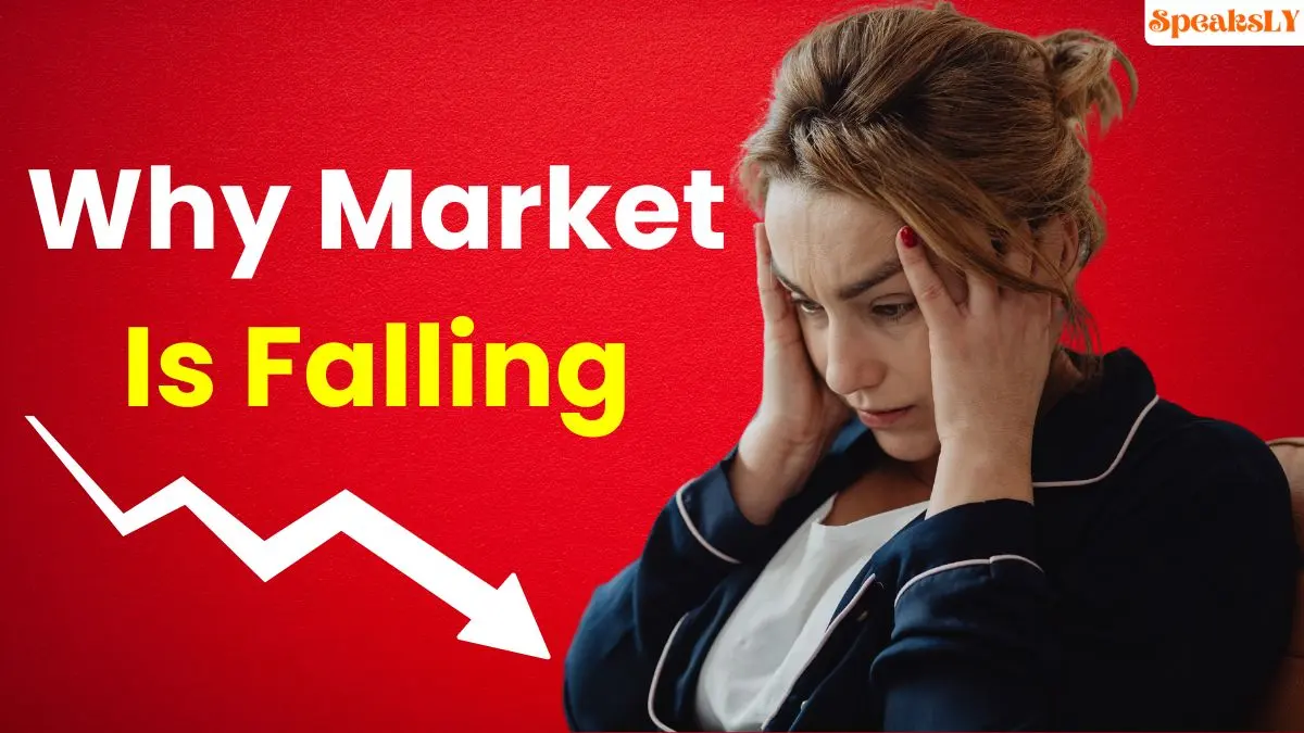 Why Market Is Falling: Reasons Behind this Declines for Investors